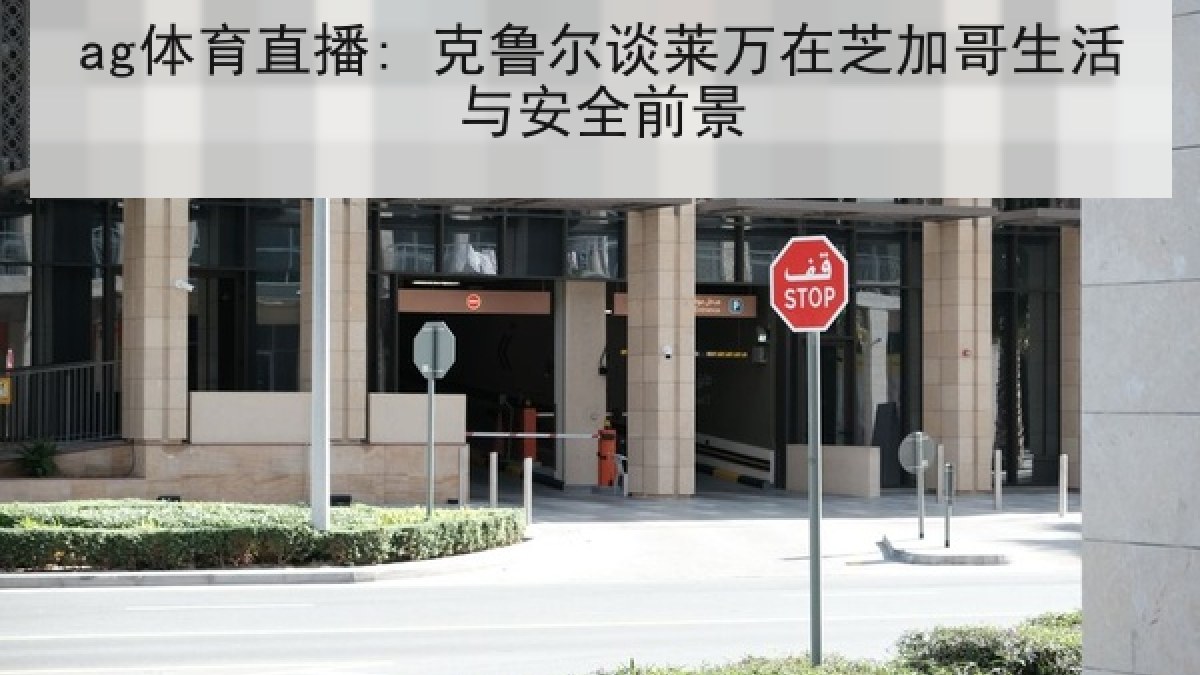 ag体育直播: 克鲁尔谈莱万在芝加哥生活与安全前景
