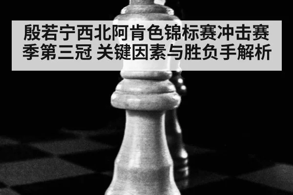 殷若宁西北阿肯色锦标赛冲击赛季第三冠 关键因素与胜负手解析